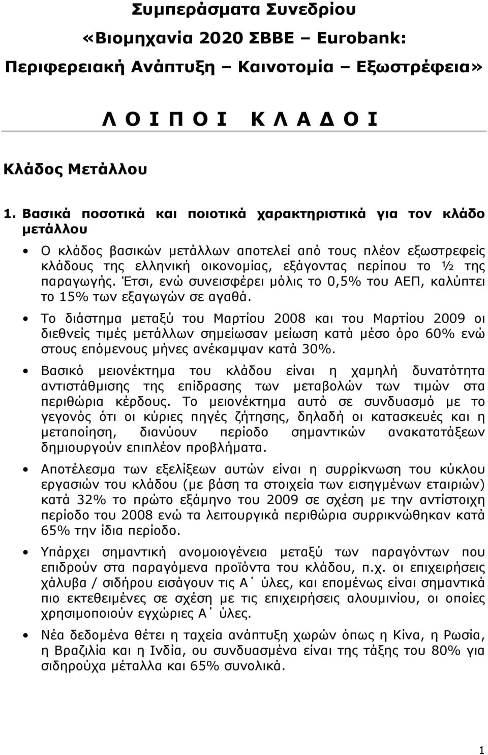 Το διάστηµα µεταξύ του Μαρτίου 2008 και του Μαρτίου 2009 οι διεθνείς τιµές µετάλλων σηµείωσαν µείωση κατά µέσo όρο 60% ενώ στους επόµενους µήνες ανέκαµψαν κατά 30%.