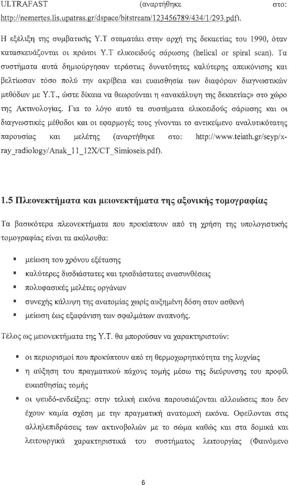 Τα συστήματα αυτά δημιούργησαν τεράστιες δυνατότητες καλύτερης απεικόνισης και βελτίωσαν τόσο πολύ την ακρίβεια και ευαισθησία των διαφόρων διαγνωστικών μεθόδων με Υ.Τ., ώστε δίκαια να θεωρούνται η «ανακάλυψη της δεκαετίας» στο χώρο της Ακτινολογίας.