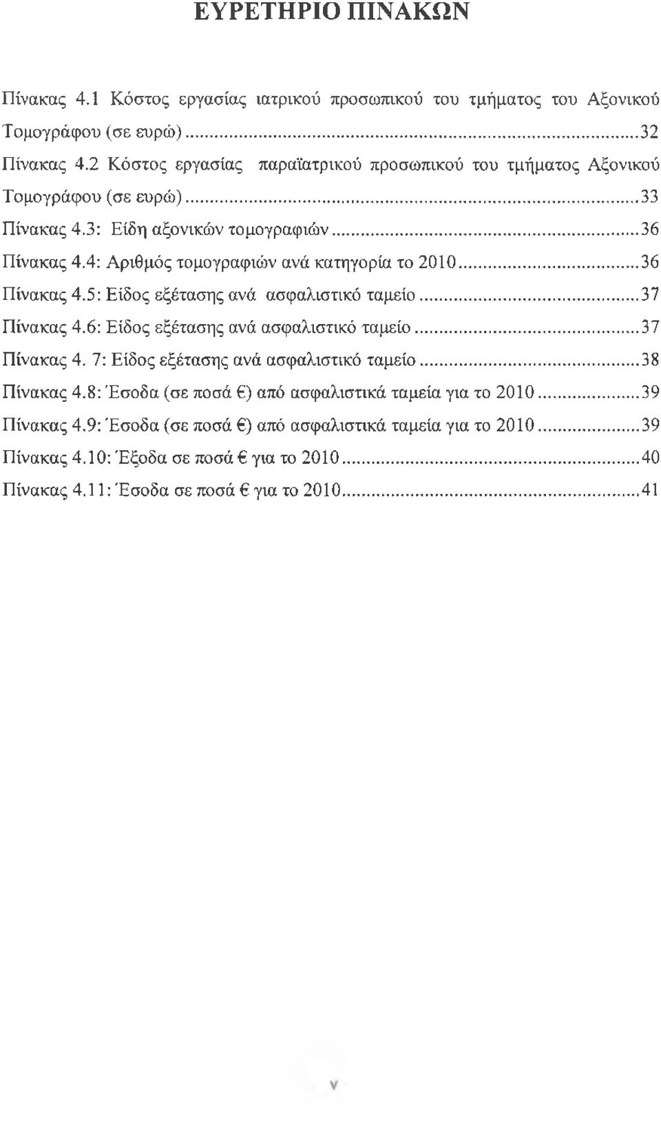 4: Αριθμός τομογραφιών ανά κατηγορία το 2010... 36 Πίνακας 4.5: Είδος εξέτασης ανά ασφαλιστικό ταμείο...37 Πίνακας 4.6: Είδος εξέτασης ανά ασφαλιστικό ταμείο... 37 Πίνακας 4.