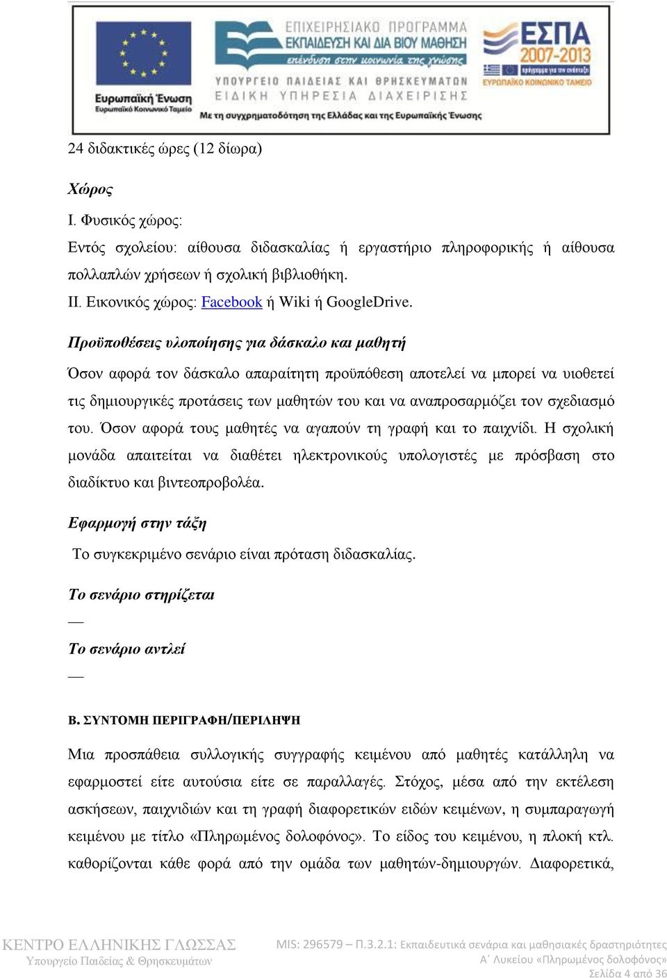 Προϋποθέσεις υλοποίησης για δάσκαλο και μαθητή Όσον αφορά τον δάσκαλο απαραίτητη προϋπόθεση αποτελεί να μπορεί να υιοθετεί τις δημιουργικές προτάσεις των μαθητών του και να αναπροσαρμόζει τον