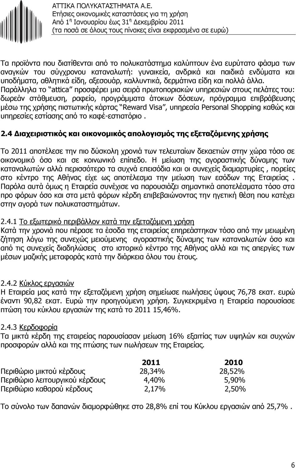 Παράλληλα το attica προσφέρει μια σειρά πρωτοποριακών υπηρεσιών στους πελάτες του: δωρεάν στάθμευση, ραφείο, προγράμματα άτοκων δόσεων, πρόγραμμα επιβράβευσης μέσω της χρήσης πιστωτικής κάρτας Reward