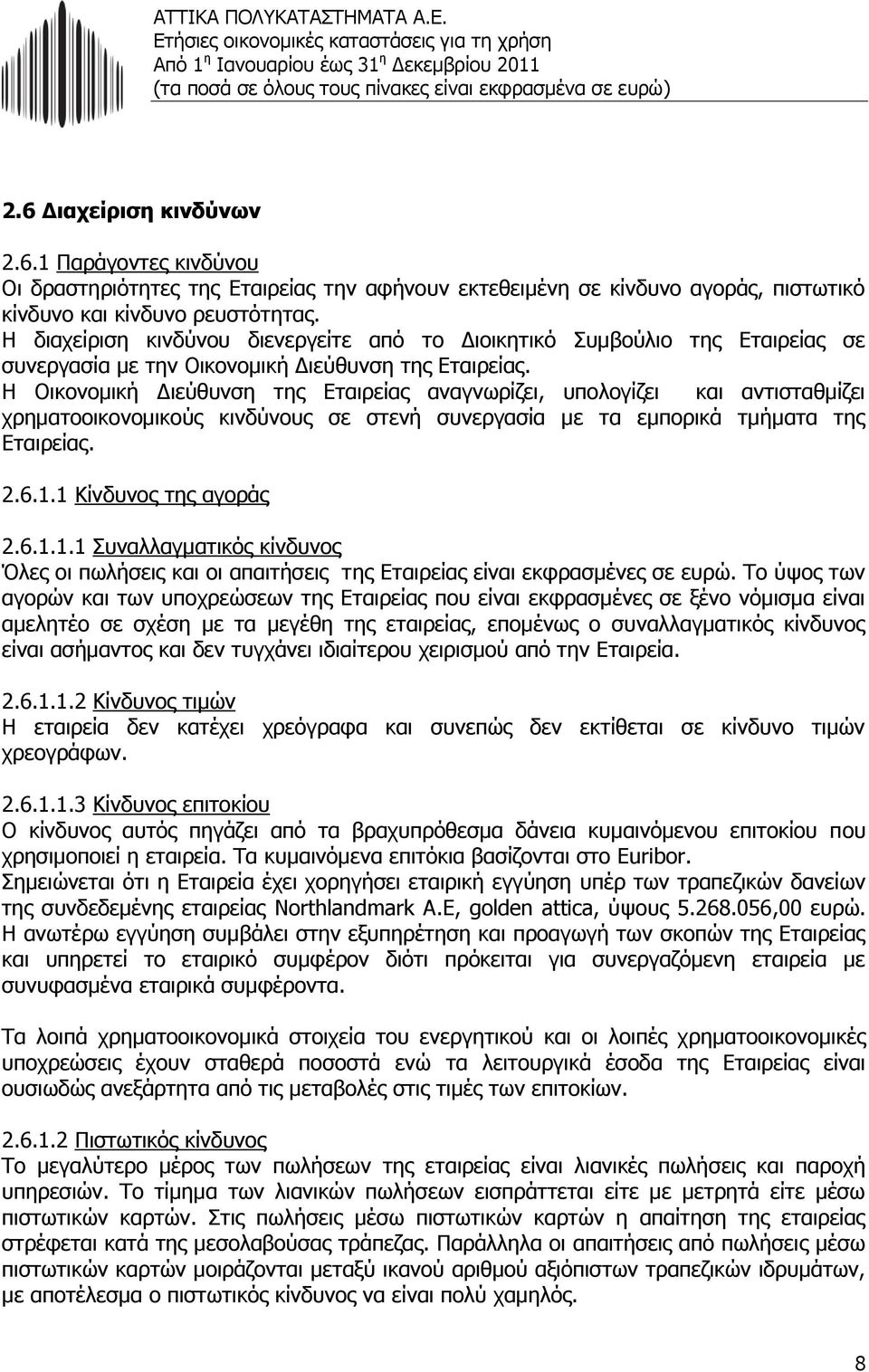 Η Οικονομική Διεύθυνση της Εταιρείας αναγνωρίζει, υπολογίζει και αντισταθμίζει χρηματοοικονομικούς κινδύνους σε στενή συνεργασία με τα εμπορικά τμήματα της Εταιρείας. 2.6.1.