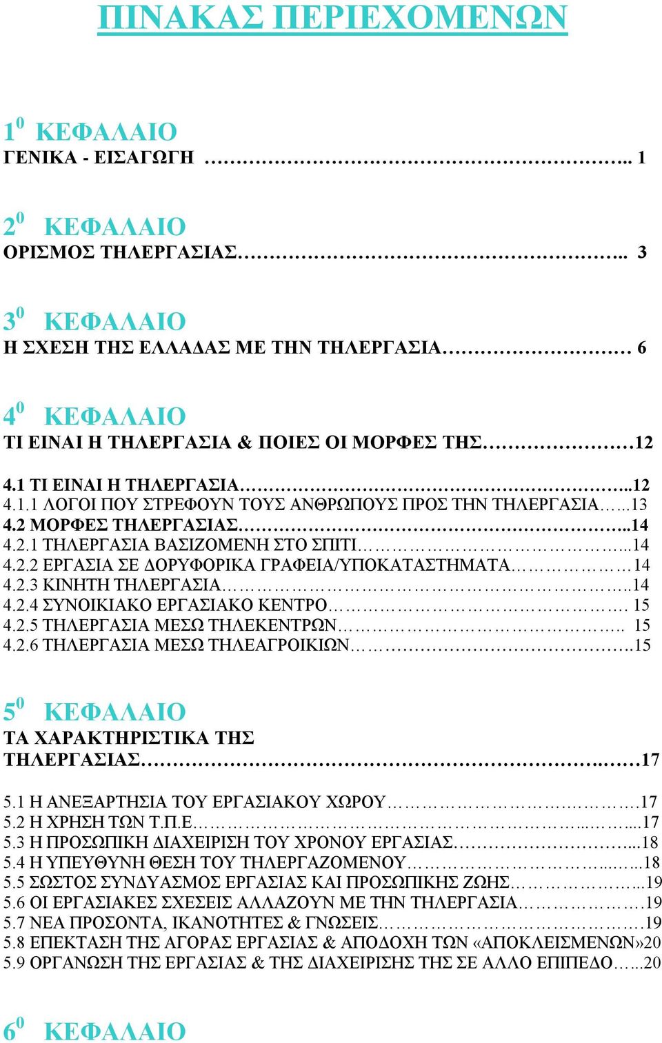 ..13 4.2 ΜΟΡΦΕΣ ΤΗΛΕΡΓΑΣΙΑΣ..14 4.2.1 ΤΗΛΕΡΓΑΣΙΑ ΒΑΣΙΖΟΜΕΝΗ ΣΤΟ ΣΠΙΤΙ...14 4.2.2 ΕΡΓΑΣΙΑ ΣΕ ΔΟΡΥΦΟΡΙΚΑ ΓΡΑΦΕΙΑ/ΥΠΟΚΑΤΑΣΤΗΜΑΤΑ 14 4.2.3 ΚΙΝΗΤΗ ΤΗΛΕΡΓΑΣΙΑ..14 4.2.4 ΣΥΝΟΙΚΙΑΚΟ ΕΡΓΑΣΙΑΚΟ ΚΕΝΤΡΟ. 15 4.2.5 ΤΗΛΕΡΓΑΣΙΑ ΜΕΣΩ ΤΗΛΕΚΕΝΤΡΩΝ.