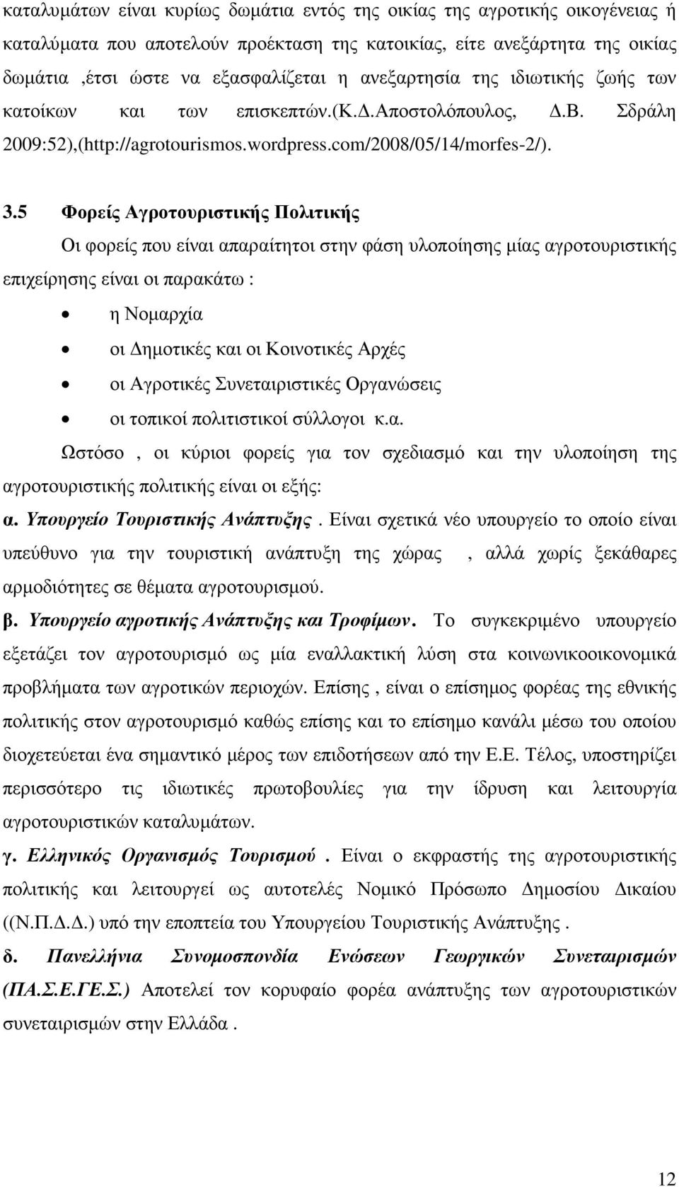 5 Φορείς Αγροτουριστικής Πολιτικής Οι φορείς που είναι απαραίτητοι στην φάση υλοποίησης µίας αγροτουριστικής επιχείρησης είναι οι παρακάτω : η Νοµαρχία οι ηµοτικές και οι Κοινοτικές Αρχές οι