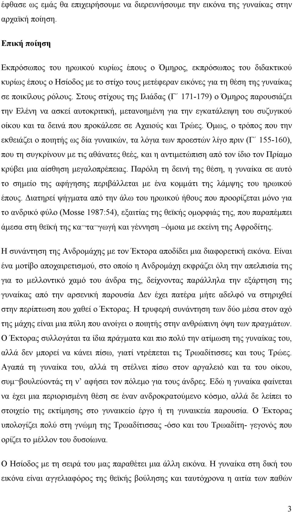 Στους στίχους της Ιλιάδας (Γ 171-179) ο Όµηρος παρουσιάζει την Ελένη να ασκεί αυτοκριτική, µετανοηµένη για την εγκατάλειψη του συζυγικού οίκου και τα δεινά που προκάλεσε σε Αχαιούς και Τρώες.