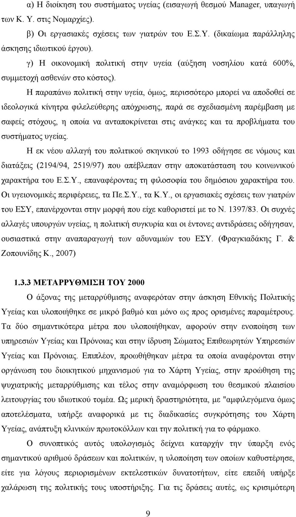 Η παραπάνω πολιτική στην υγεία, όμως, περισσότερο μπορεί να αποδοθεί σε ιδεολογικά κίνητρα φιλελεύθερης απόχρωσης, παρά σε σχεδιασμένη παρέμβαση με σαφείς στόχους, η οποία να ανταποκρίνεται στις