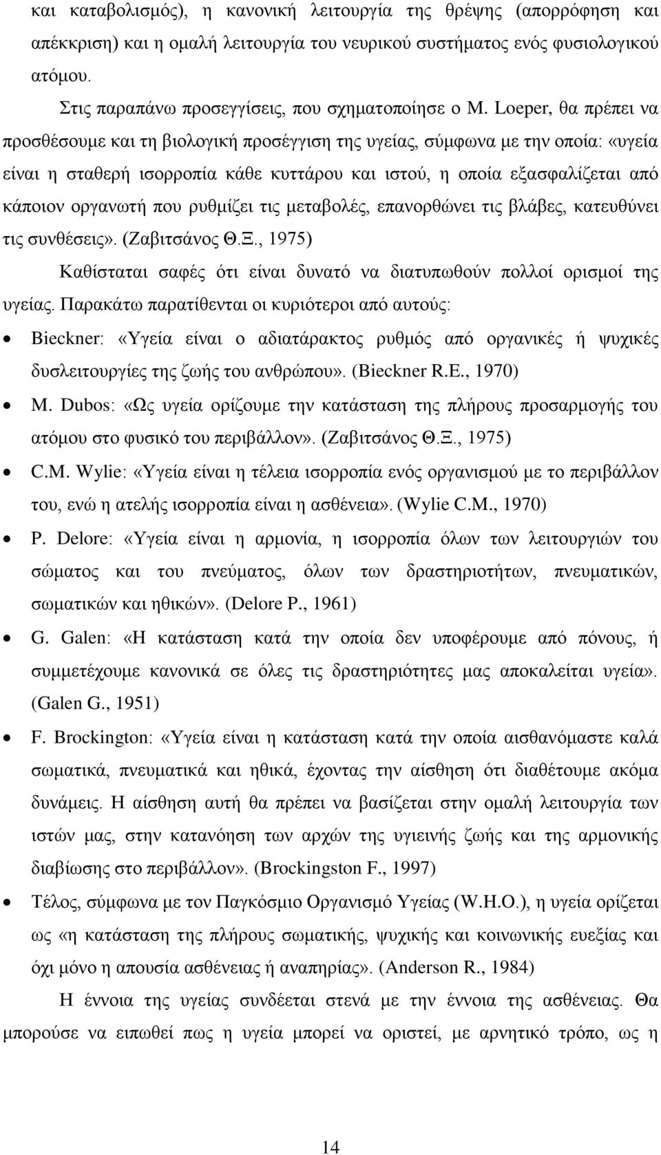 Loeper, θα πρέπει να προσθέσουμε και τη βιολογική προσέγγιση της υγείας, σύμφωνα με την οποία: «υγεία είναι η σταθερή ισορροπία κάθε κυττάρου και ιστού, η οποία εξασφαλίζεται από κάποιον οργανωτή που