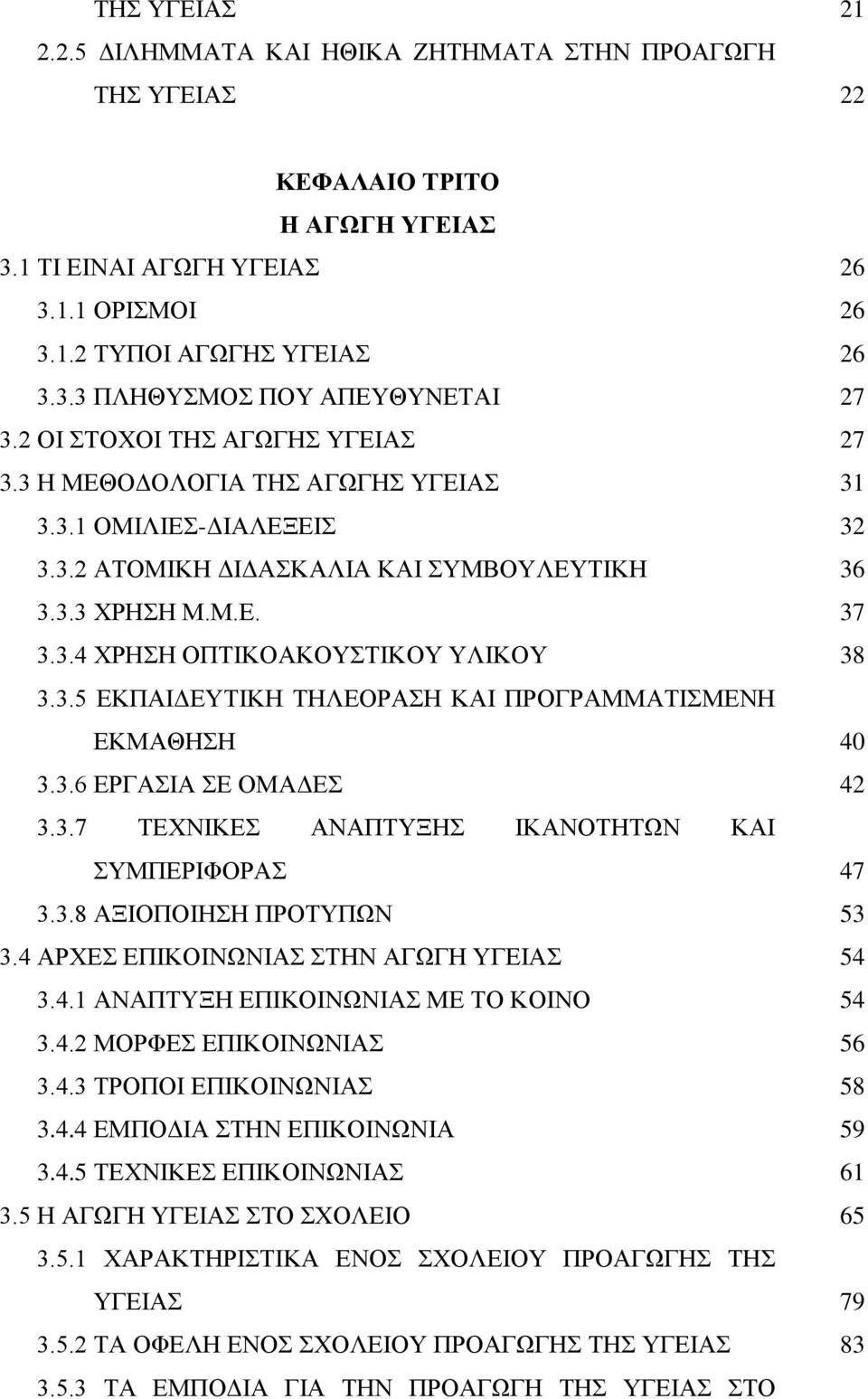 3.5 ΕΚΠΑΙΔΕΥΤΙΚΗ ΤΗΛΕΟΡΑΣΗ ΚΑΙ ΠΡΟΓΡΑΜΜΑΤΙΣΜΕΝΗ ΕΚΜΑΘΗΣΗ 40 3.3.6 ΕΡΓΑΣΙΑ ΣΕ ΟΜΑΔΕΣ 42 3.3.7 ΤΕΧΝΙΚΕΣ ΑΝΑΠΤΥΞΗΣ ΙΚΑΝΟΤΗΤΩΝ ΚΑΙ ΣΥΜΠΕΡΙΦΟΡΑΣ 47 3.3.8 ΑΞΙΟΠΟΙΗΣΗ ΠΡΟΤΥΠΩΝ 53 3.