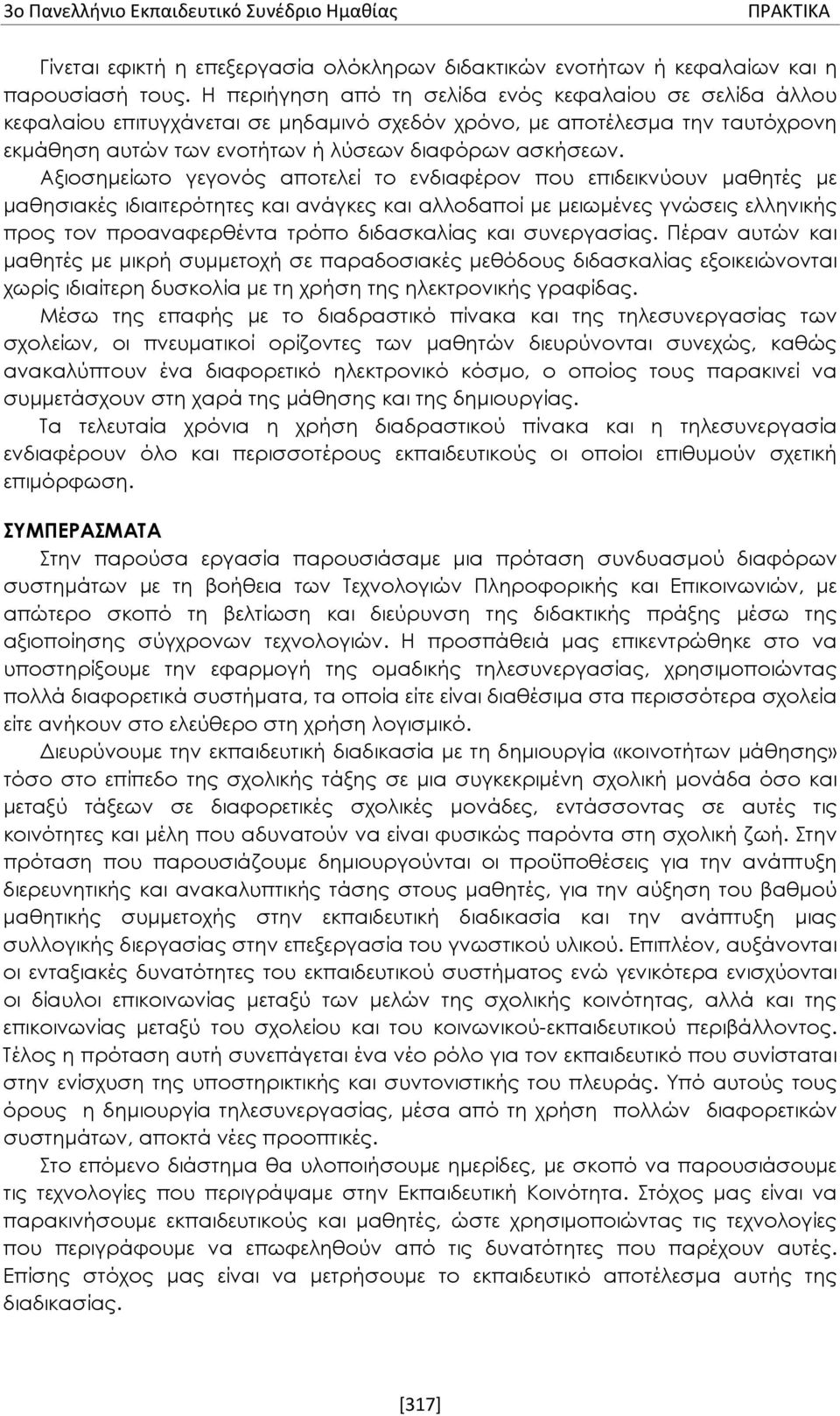 Αξιοσημείωτο γεγονός αποτελεί το ενδιαφέρον που επιδεικνύουν μαθητές με μαθησιακές ιδιαιτερότητες και ανάγκες και αλλοδαποί με μειωμένες γνώσεις ελληνικής προς τον προαναφερθέντα τρόπο διδασκαλίας