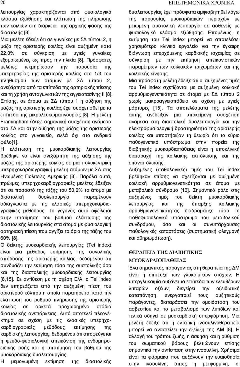 Πρόσφατες μελέτες τεκμηρίωσαν την παρουσία της υπερτροφίας της αριστερής κοιλίας στο 1/3 του πληθυσμού των ατόμων με ΣΔ τύπου 2, ανεξάρτητα από τα επίπεδα της αρτηριακής πίεσης και τη χρήση