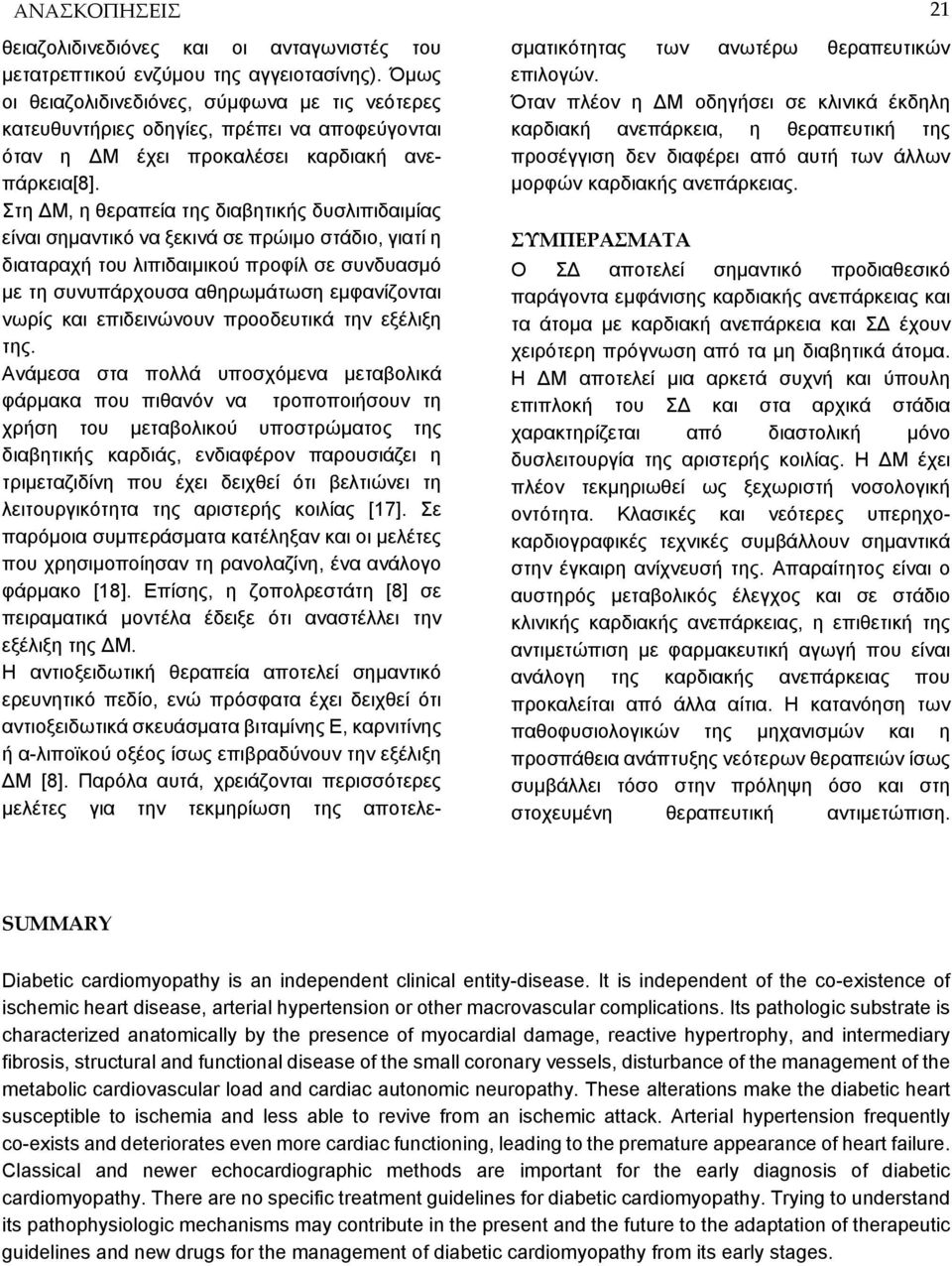 Στη ΔΜ, η θεραπεία της διαβητικής δυσλιπιδαιμίας είναι σημαντικό να ξεκινά σε πρώιμο στάδιο, γιατί η διαταραχή του λιπιδαιμικού προφίλ σε συνδυασμό με τη συνυπάρχουσα αθηρωμάτωση εμφανίζονται νωρίς