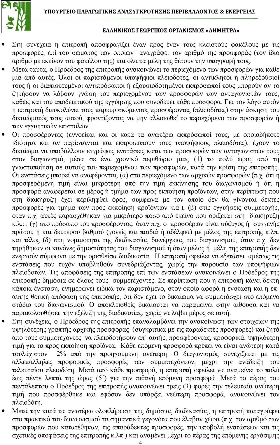 Όλοι οι παριστάμενοι υποψήφιοι πλειοδότες, οι αντίκλητοι ή πληρεξούσιοί τους ή οι διαπιστευμένοι αντιπρόσωποι ή εξουσιοδοτημένοι εκπρόσωποί τους μπορούν αν το ζητήσουν να λάβουν γνώση του