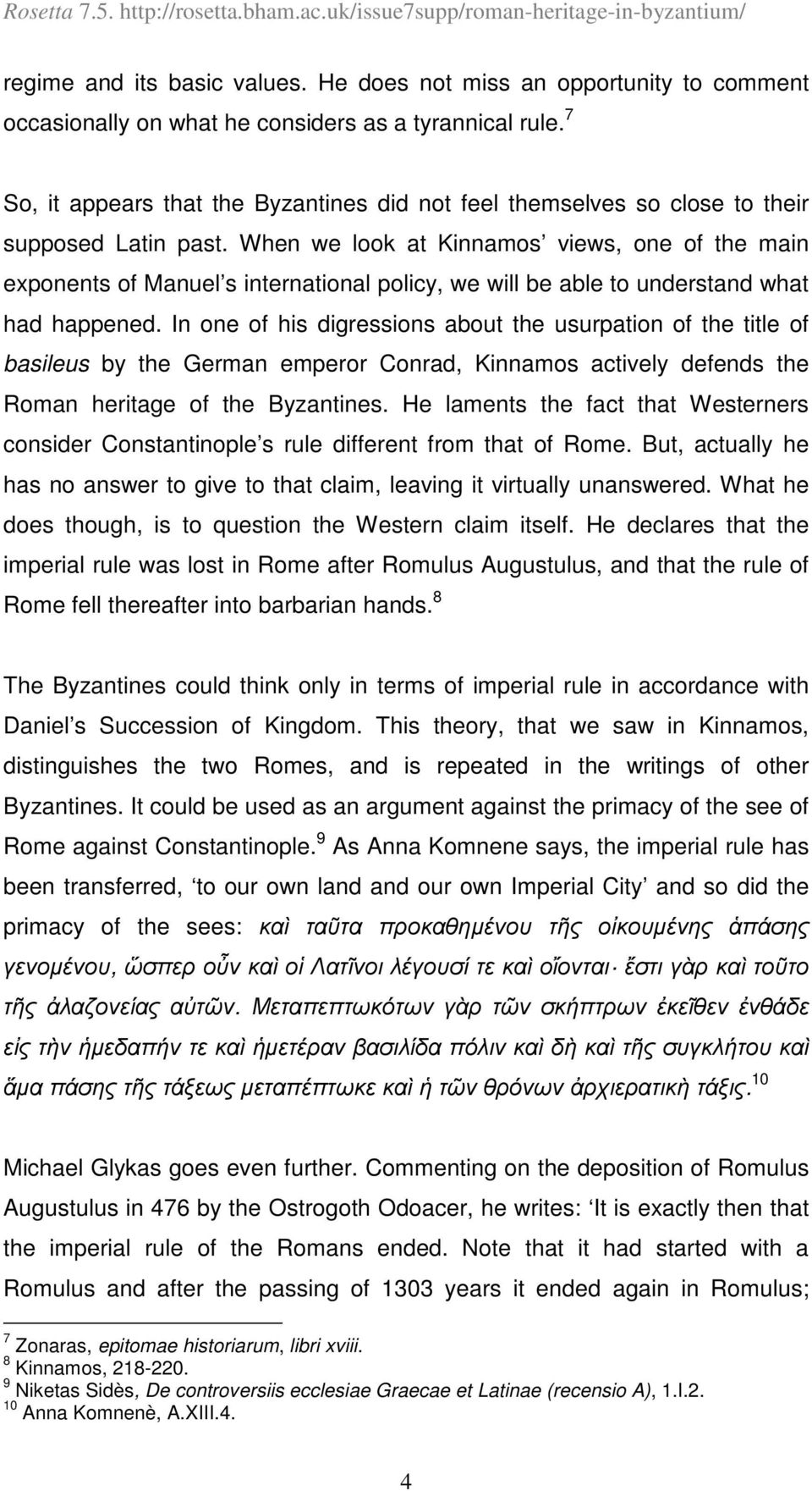 When we look at Kinnamos views, one of the main exponents of Manuel s international policy, we will be able to understand what had happened.