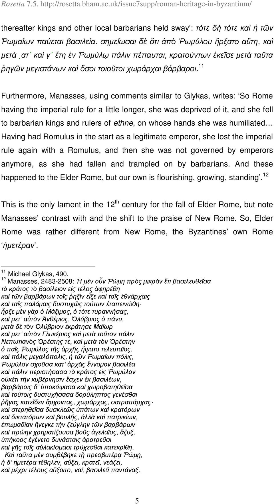 11 Furthermore, Manasses, using comments similar to Glykas, writes: So Rome having the imperial rule for a little longer, she was deprived of it, and she fell to barbarian kings and rulers of ethne,