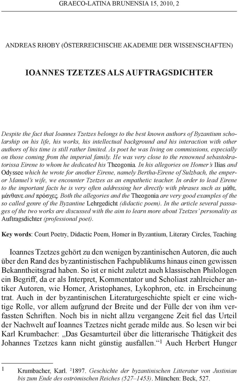 As poet he was living on commissions, especially on those coming from the imperial family. He was very close to the renowned sebastokratorissa Eirene to whom he dedicated his Theogonia.