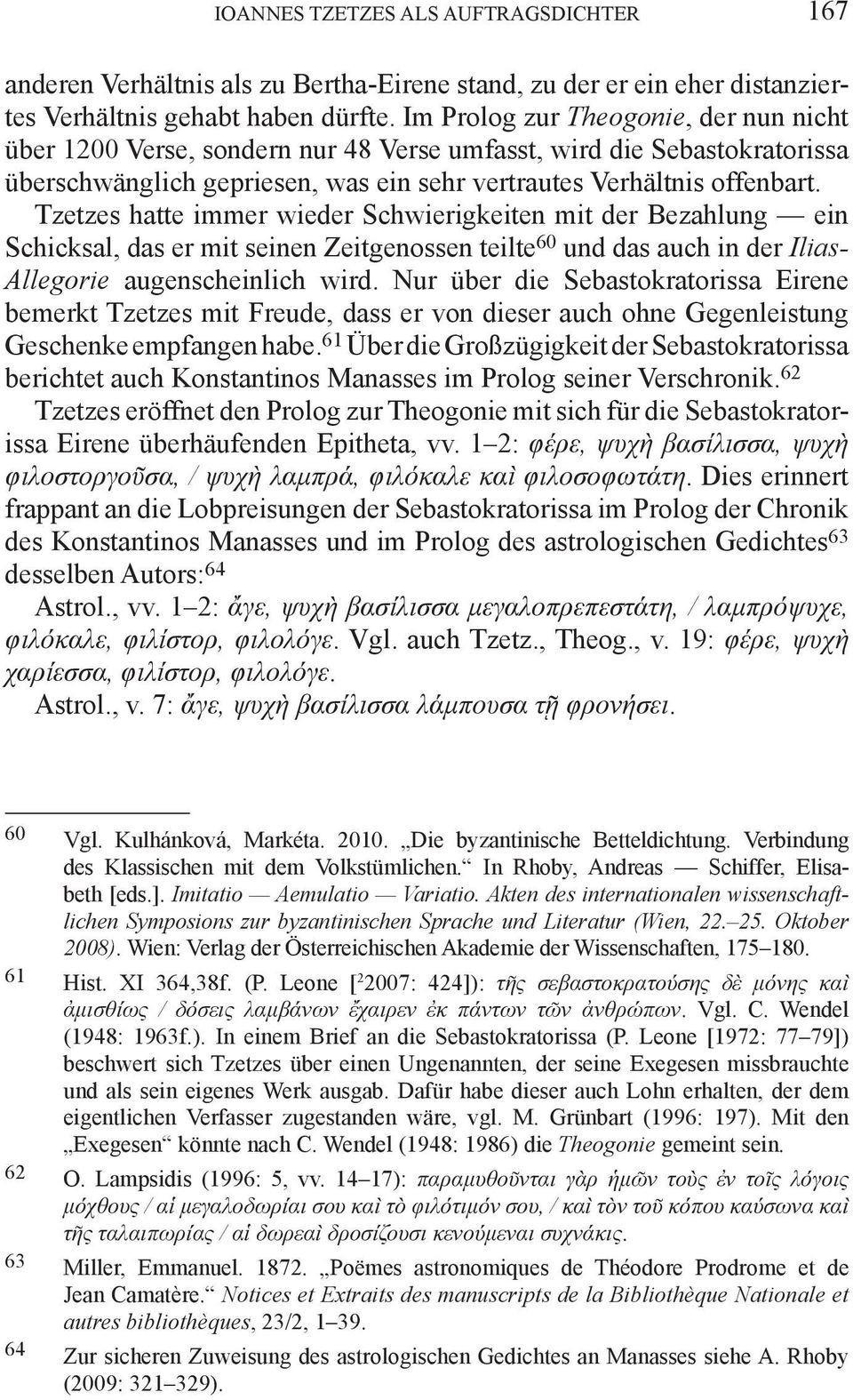 Tzetzes hatte immer wieder Schwierigkeiten mit der Bezahlung ein Schicksal, das er mit seinen Zeitgenossen teilte 60 und das auch in der Ilias- Allegorie augenscheinlich wird.