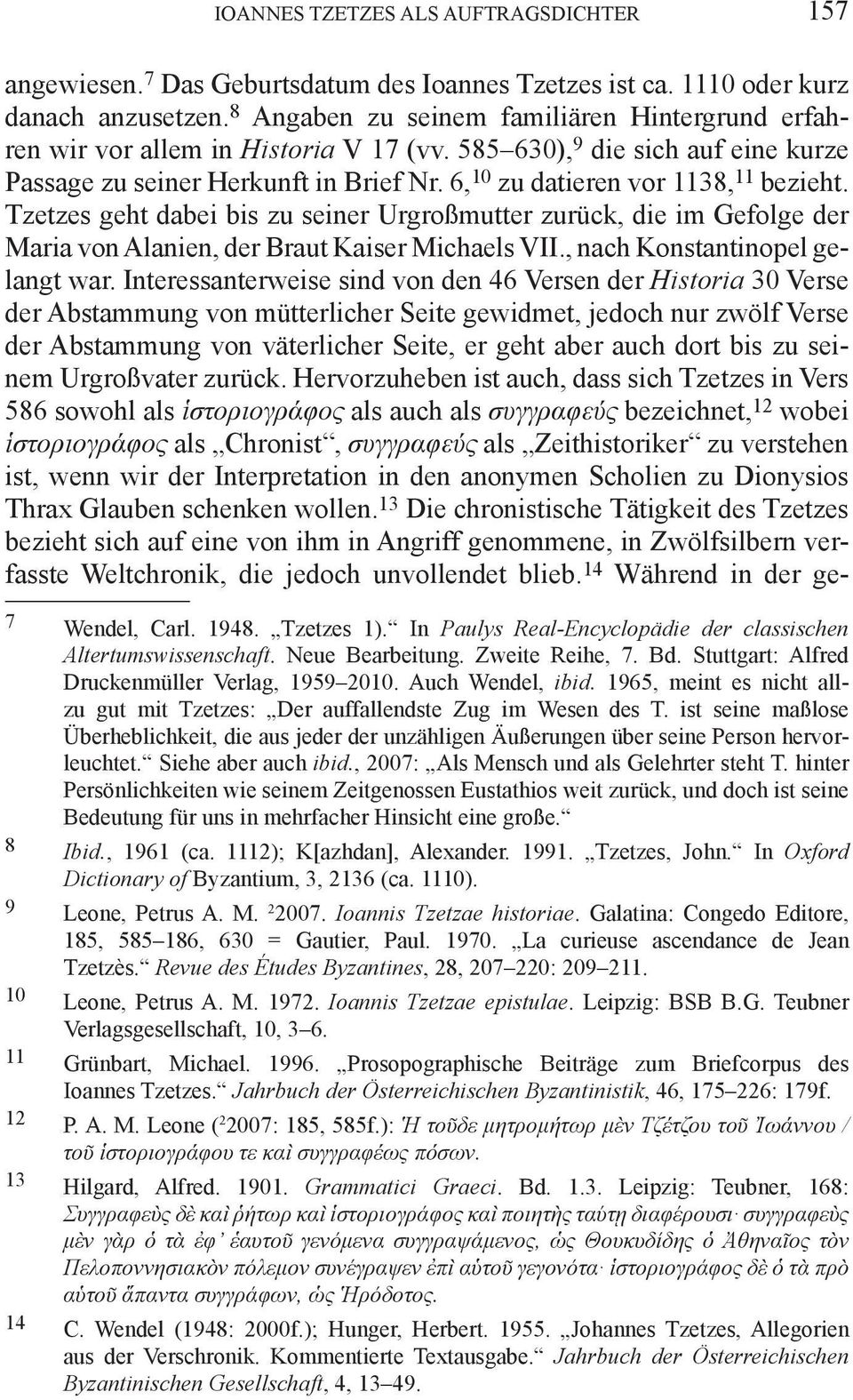 6, 10 zu datieren vor 1138, 11 bezieht. Tzetzes geht dabei bis zu seiner Urgroßmutter zurück, die im Gefolge der Maria von Alanien, der Braut Kaiser Michaels VII., nach Konstantinopel gelangt war.