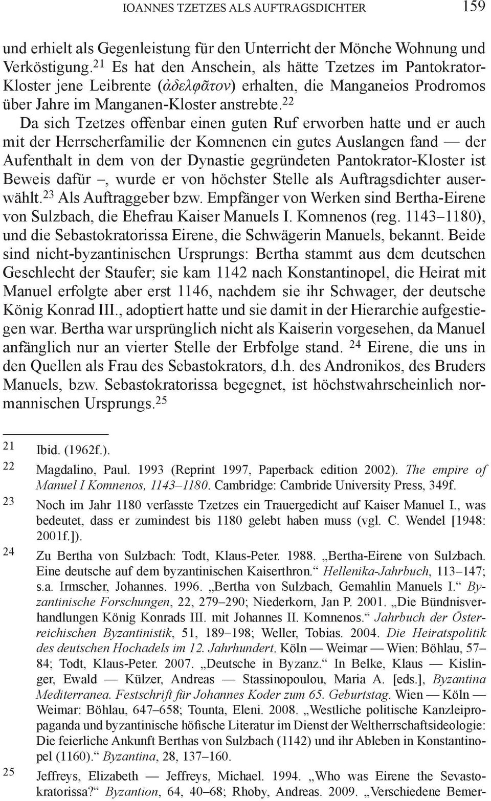 22 Da sich Tzetzes offenbar einen guten Ruf erworben hatte und er auch mit der Herrscherfamilie der Komnenen ein gutes Auslangen fand der Aufenthalt in dem von der Dynastie gegründeten