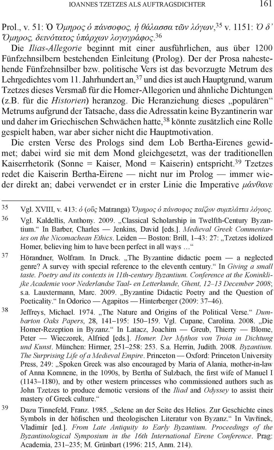 politische Vers ist das bevorzugte Metrum des Lehrgedichtes vom 11. Jahrhundert an, 37 und dies ist auch Hauptgrund, warum Tzetzes dieses Versmaß für die Homer-Allegorien und ähnliche Dichtungen (z.b. für die Historien) heranzog.