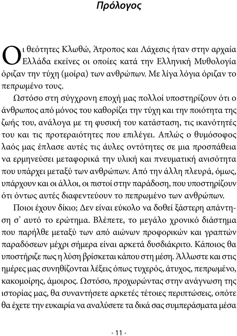 Ωστόσο στη σύγχρονη εποχή μας πολλοί υποστηρίζουν ότι ο άνθρωπος από μόνος του καθορίζει την τύχη και την ποιότητα της ζωής του, ανάλογα με τη φυσική του κατάσταση, τις ικανότητές του και τις