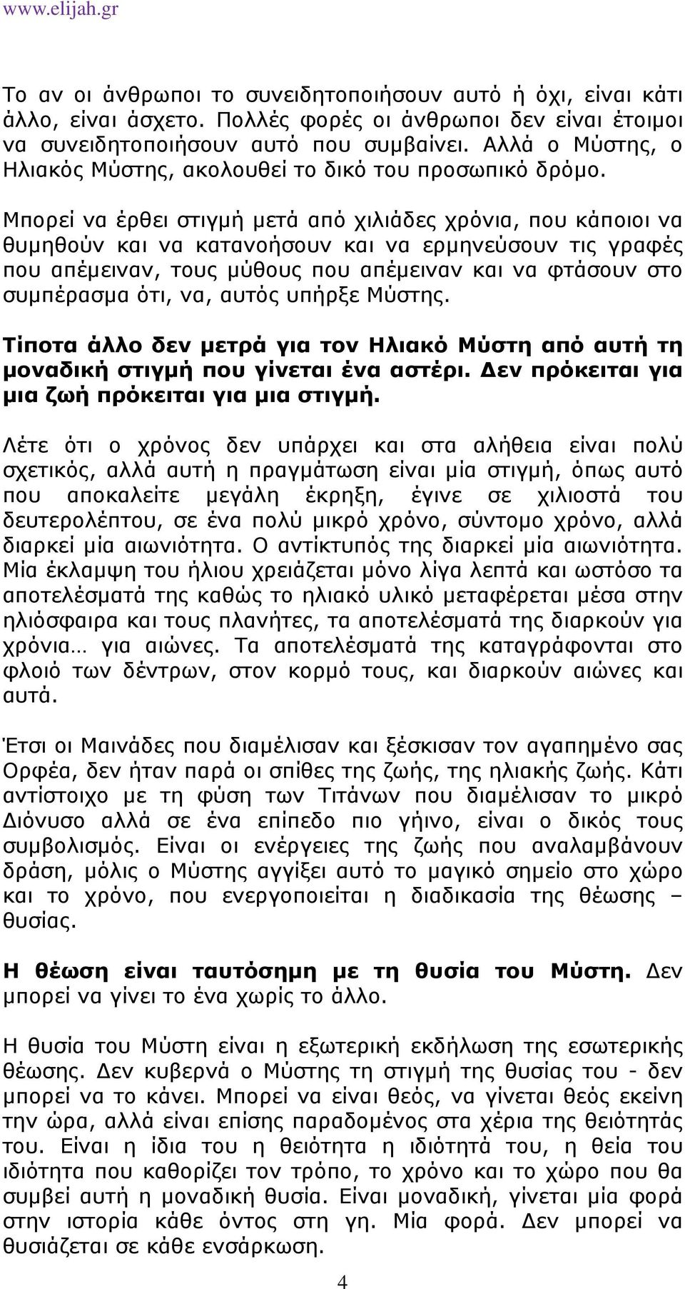 Μπορεί να έρθει στιγµή µετά από χιλιάδες χρόνια, που κάποιοι να θυµηθούν και να κατανοήσουν και να ερµηνεύσουν τις γραφές που απέµειναν, τους µύθους που απέµειναν και να φτάσουν στο συµπέρασµα ότι,