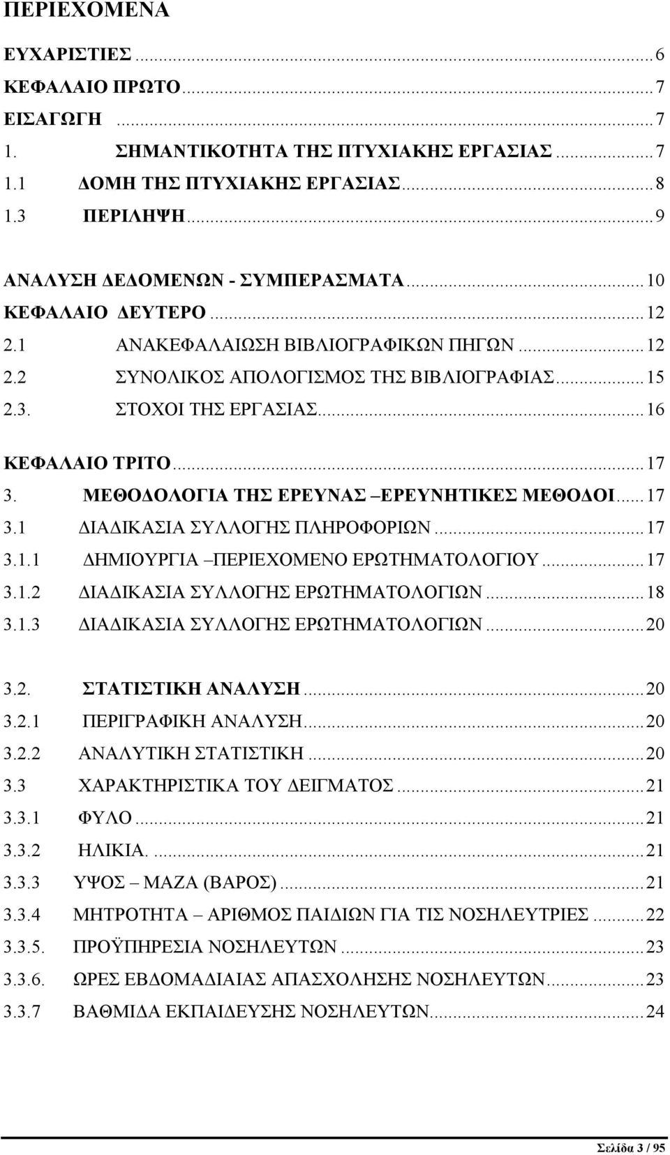 ΜΕΘΟΔΟΛΟΓΙΑ ΤΗΣ ΕΡΕΥΝΑΣ ΕΡΕΥΝΗΤΙΚΕΣ ΜΕΘΟΔΟΙ... 17 3.1 ΔΙΑΔΙΚΑΣΙΑ ΣΥΛΛΟΓΗΣ ΠΛΗΡΟΦΟΡΙΩΝ... 17 3.1.1 ΔΗΜΙΟΥΡΓΙΑ ΠΕΡΙΕΧΟΜΕΝΟ ΕΡΩΤΗΜΑΤΟΛΟΓΙΟΥ... 17 3.1.2 ΔΙΑΔΙΚΑΣΙΑ ΣΥΛΛΟΓΗΣ ΕΡΩΤΗΜΑΤΟΛΟΓΙΩΝ... 18 3.1.3 ΔΙΑΔΙΚΑΣΙΑ ΣΥΛΛΟΓΗΣ ΕΡΩΤΗΜΑΤΟΛΟΓΙΩΝ.