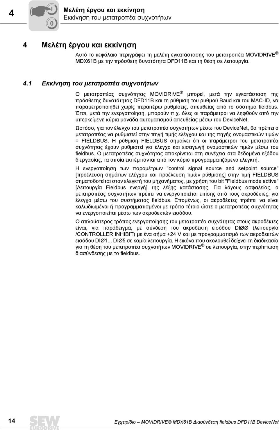 1 Εκκίνηση του µετατροπέα συχνοτήτων Ο µετατροπέας συχνότητας MOVIDRIVE µπορεί, µετά την εγκατάσταση της πρόσθετης δυνατότητας DFD11B και τη ρύθµιση του ρυθµού Baud και του MAC-ID, να