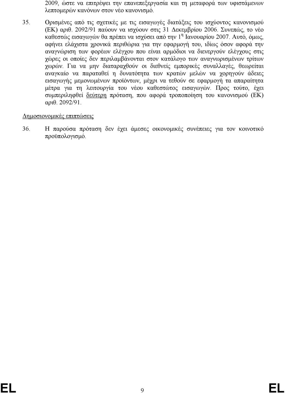 Συνεπώς, το νέο καθεστώς εισαγωγών θα πρέπει να ισχύσει από την 1 η Ιανουαρίου 2007.