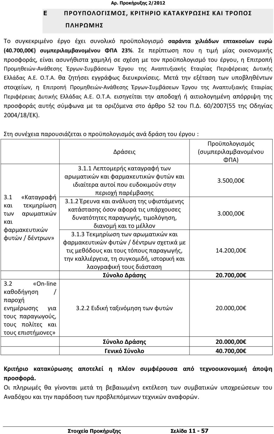 Σε περίπτωση που η τιμή μίας οικονομικής προσφοράς, είναι ασυνήθιστα χαμηλή σε σχέση με τον προϋπολογισμό του έργου, η Επιτροπή Προμηθειών Ανάθεσης Έργων Συμβάσεων Έργου της Αναπτυξιακής Εταιρίας