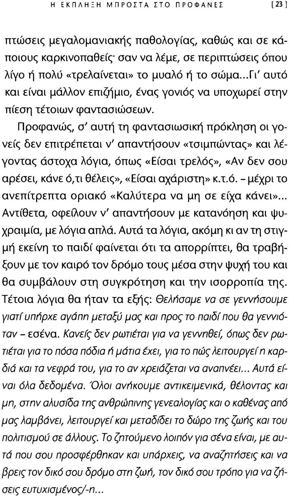 Προφανώς, σ' αυτή τη φαντασιωσική πρόκληση οι γονείς δεν επιτρέπεται ν' απαντήσουν «τσιμπώντας» και λέγοντας άστοχα λόγια, όπως «Είσαι τρελός», «Αν δεν σου αρέσει, κάνε ό,τι θέλεις», «Είσαι αχάριστη»