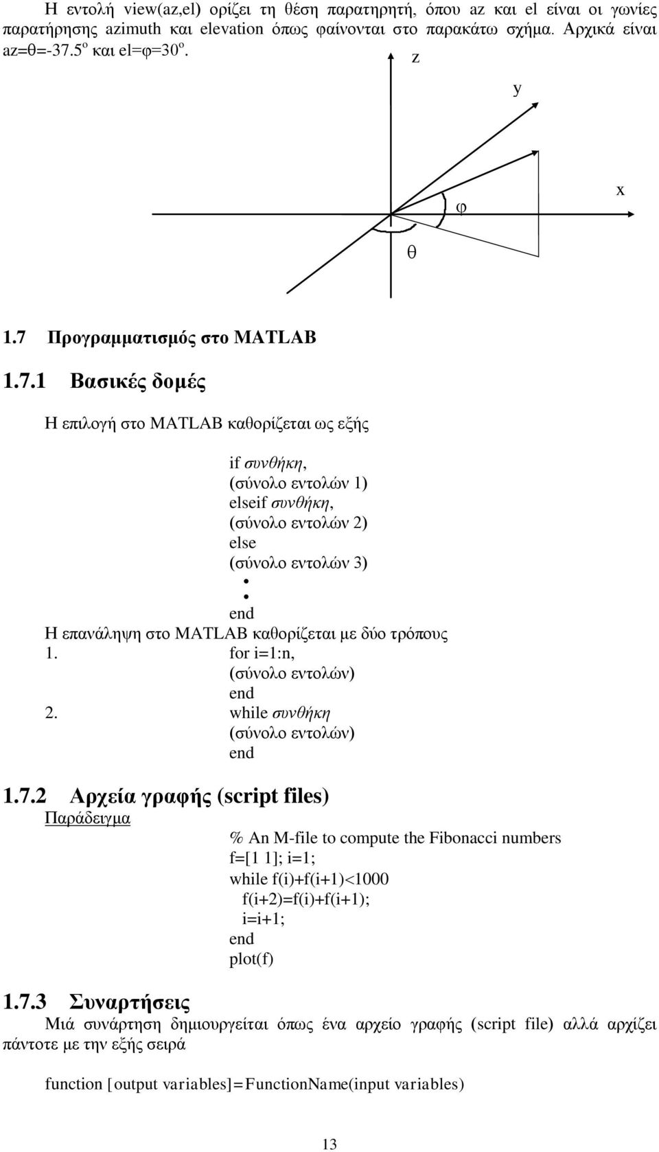 MATLAB καθορίζεται με δύο τρόπους. for i=:n, (σύνολο εντολών) end 2. while συνθήκη (σύνολο εντολών) end.7.