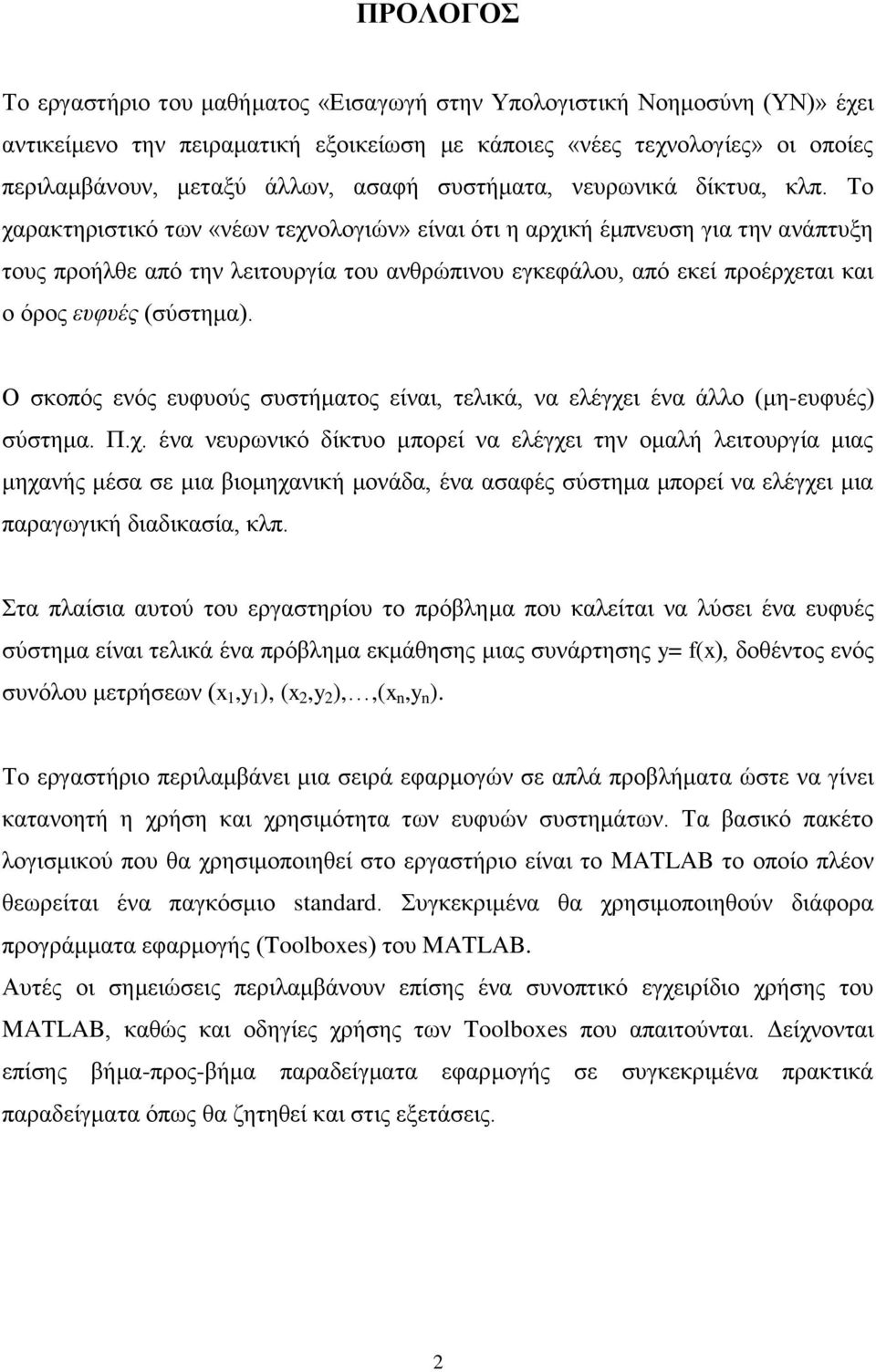 Το χαρακτηριστικό των «νέων τεχνολογιών» είναι ότι η αρχική έμπνευση για την ανάπτυξη τους προήλθε από την λειτουργία του ανθρώπινου εγκεφάλου, από εκεί προέρχεται και ο όρος ευφυές (σύστημα).