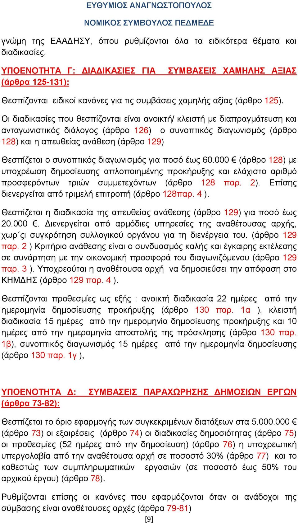 Οι διαδικασίες που θεσπίζονται είναι ανοικτή/ κλειστή με διαπραγμάτευση και ανταγωνιστικός διάλογος (άρθρο 126) ο συνοπτικός διαγωνισμός (άρθρο 128) και η απευθείας ανάθεση (άρθρο 129) Θεσπίζεται ο