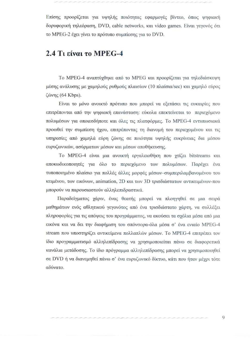 4 Τ ι είναι το MPEG-4 Το MPEG-4 αναπτύχθηκε από το MPEG και προορίζεται για τηλεδιάσκεψη μέσης ανάλυσης με χαμηλούς ρυθμούς πλαισίων (10 πλαίσια/sec) και χαμηλό εύρος ζώνης (64 Kbps).