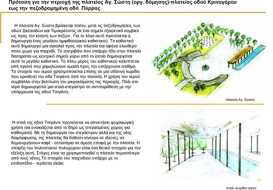 Για το λόγο αυτό προτείνεται η δηµιουργία ένος µεγάλου αµφιθεατρικού καθιστικού. Το καθιστικό αυτό δηµιουργεί µια αγκαλιά προς την πλατεία και αφήνει ελεύθερο πολύ χώρο για παιχνίδι.