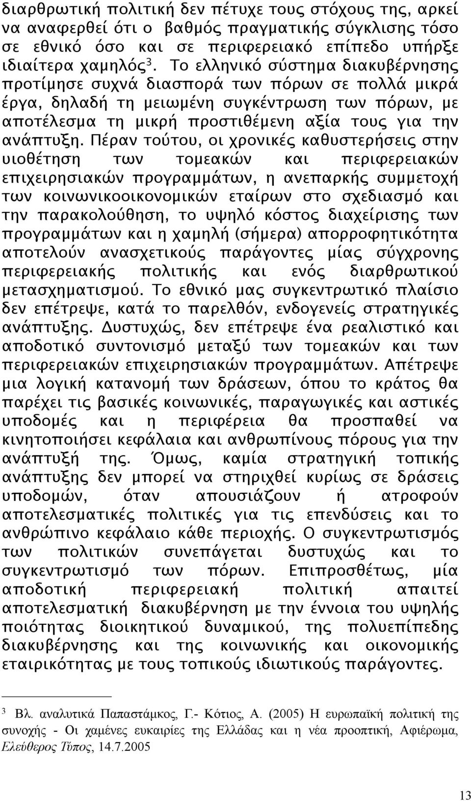 Πέραν τούτου, οι χρονικές καθυστερήσεις στην υιοθέτηση των τομεακών και περιφερειακών επιχειρησιακών προγραμμάτων, η ανεπαρκής συμμετοχή των κοινωνικοοικονομικών εταίρων στο σχεδιασμό και την