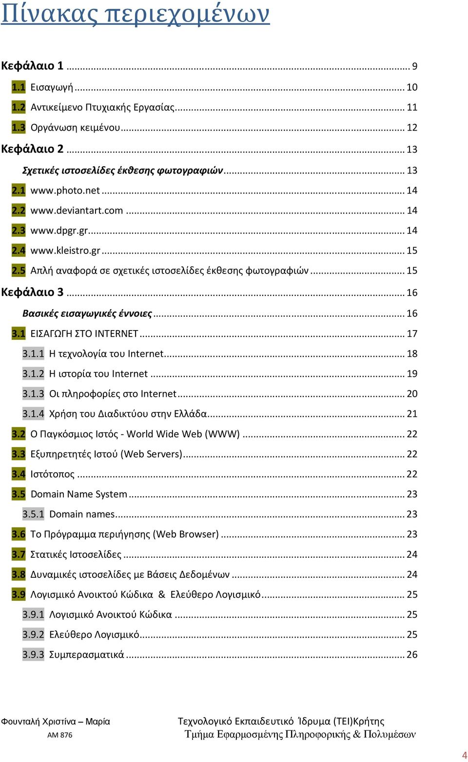 1 ΕΙΣΑΓΩΓΗ ΣΤΟ INTERNET...17 3.1.1 Η τεχνολογία του Internet...18 3.1.2 Η ιστορία του Internet...19 3.1.3 Οι πληροφορίες στο Internet...20 3.1.4 Χρήση του Διαδικτύου στην Ελλάδα...21 3.