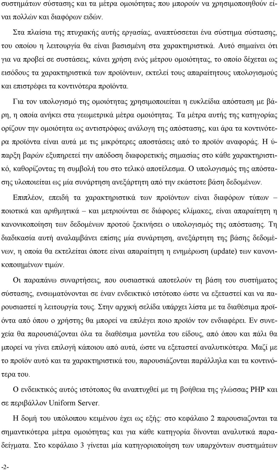 Αυτό σημαίνει ότι για να προβεί σε συστάσεις, κάνει χρήση ενός μέτρου ομοιότητας, το οποίο δέχεται ως εισόδους τα χαρακτηριστικά των προϊόντων, εκτελεί τους απαραίτητους υπολογισμούς και επιστρέφει