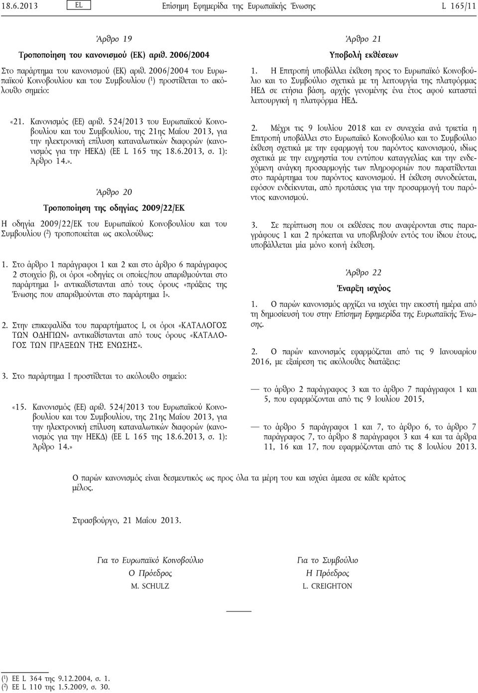524/2013 του Ευρωπαϊκού Κοινοβουλίου και του Συμβουλίου, της 21ης Μαΐου 2013, για την ηλεκτρονική επίλυση καταναλωτικών διαφορών (κανονισμός για την ΗΕΚΔ) (ΕΕ L 165 της 18.6.2013, σ. 1): Άρθρο 14.».