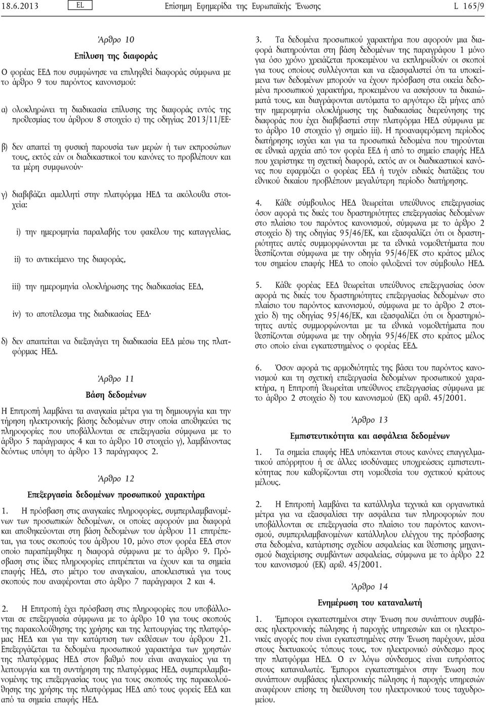 του κανόνες το προβλέπουν και τα μέρη συμφωνούν γ) διαβιβάζει αμελλητί στην πλατφόρμα ΗΕΔ τα ακόλουθα στοιχεία: i) την ημερομηνία παραλαβής του φακέλου της καταγγελίας, ii) το αντικείμενο της