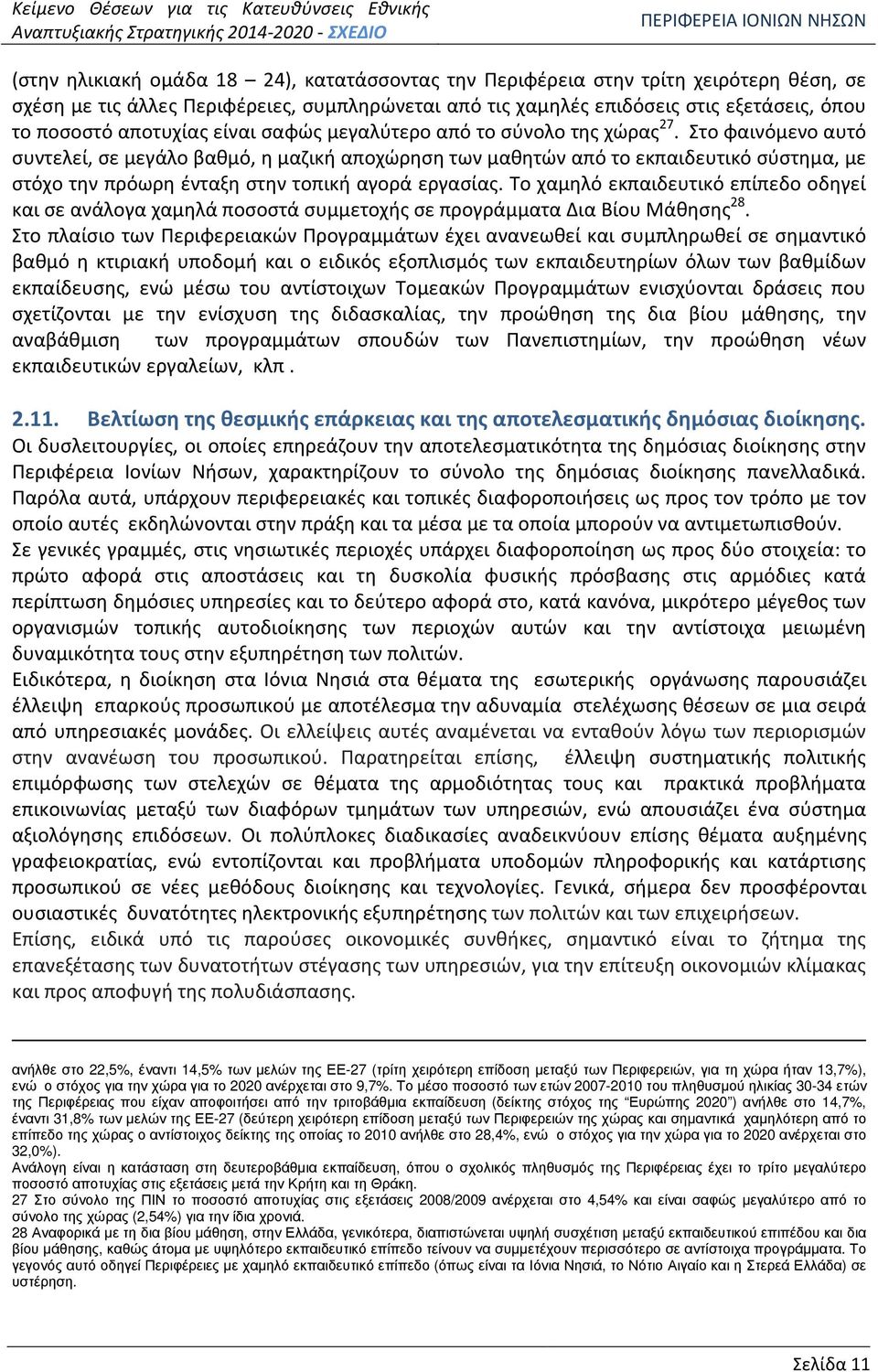 Στο φαινόμενο αυτό συντελεί, σε μεγάλο βαθμό, η μαζική αποχώρηση των μαθητών από το εκπαιδευτικό σύστημα, µε στόχο την πρόωρη ένταξη στην τοπική αγορά εργασίας.