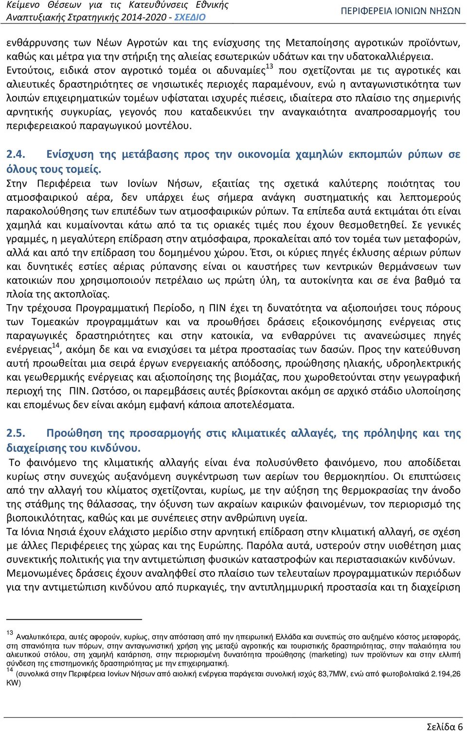 επιχειρηματικών τομέων υφίσταται ισχυρές πιέσεις, ιδιαίτερα στο πλαίσιο της σημερινής αρνητικής συγκυρίας, γεγονός που καταδεικνύει την αναγκαιότητα αναπροσαρμογής του περιφερειακού παραγωγικού