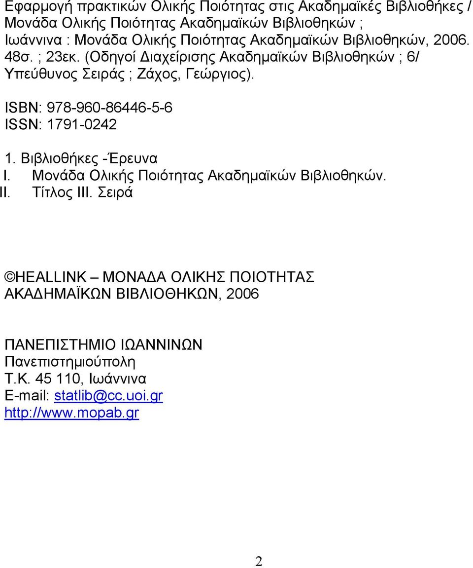 ISBN: 978-960-86446-5-6 ISSN: 1791-0242 1. Βιβλιοθήκες -Έρευνα I. Μονάδα Ολικής Ποιότητας Ακαδημαϊκών Βιβλιοθηκών. II. Τίτλος ΙΙΙ.