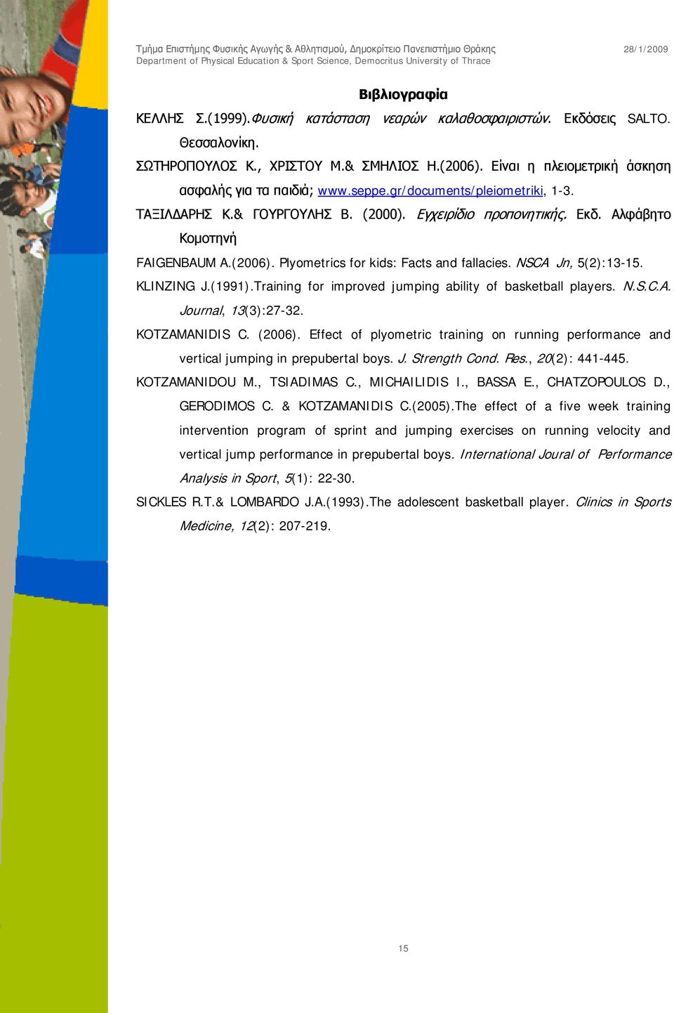 Plyometrics for kids: Facts and fallacies. NSCA Jn, 5(2):13-15. KLINZING J.(1991).Training for improved jumping ability of basketball players. N.S.C.A. Journal, 13(3):27-32. KOTZAMANIDIS C. (2006).