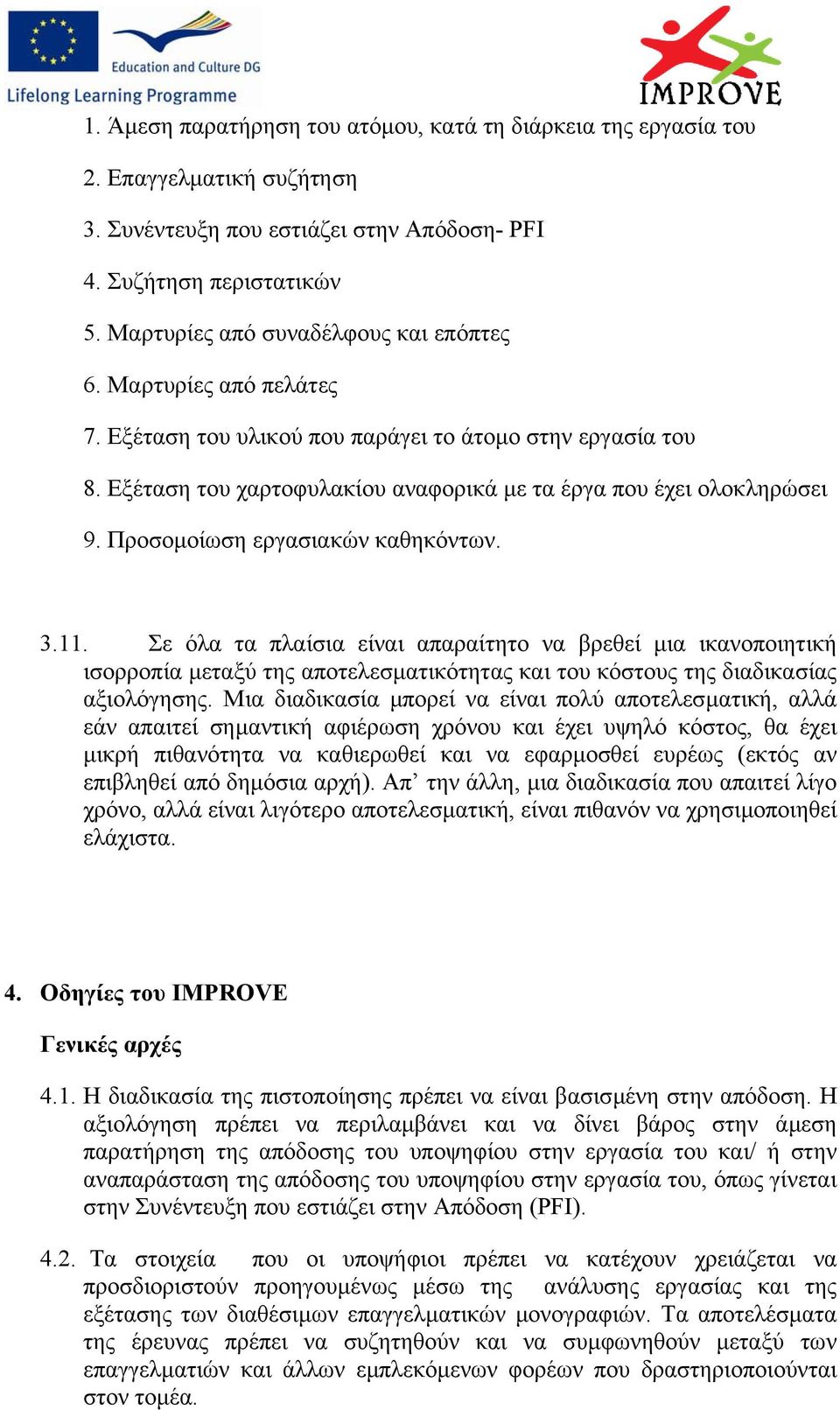 Προσοµοίωση εργασιακών καθηκόντων. 3.11. Σε όλα τα πλαίσια είναι απαραίτητο να βρεθεί µια ικανοποιητική ισορροπία µεταξύ της αποτελεσµατικότητας και του κόστους της διαδικασίας αξιολόγησης.