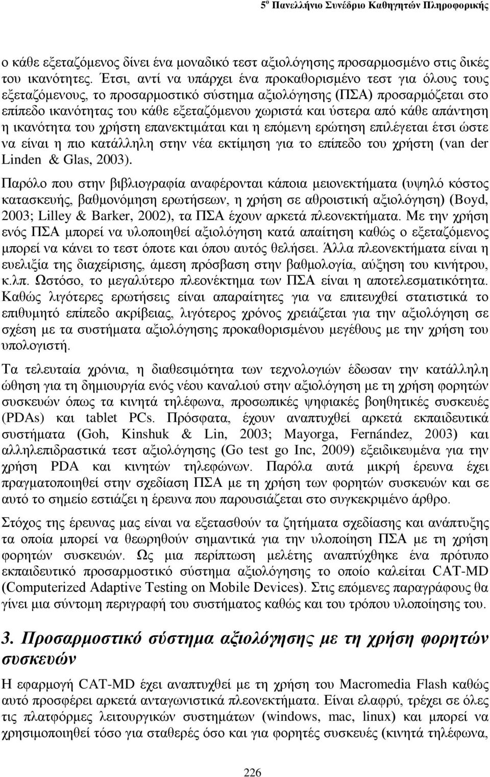 από κάθε απάντηση η ικανότητα του χρήστη επανεκτιμάται και η επόμενη ερώτηση επιλέγεται έτσι ώστε να είναι η πιο κατάλληλη στην νέα εκτίμηση για το επίπεδο του χρήστη (van der Linden & Glas, 2003).