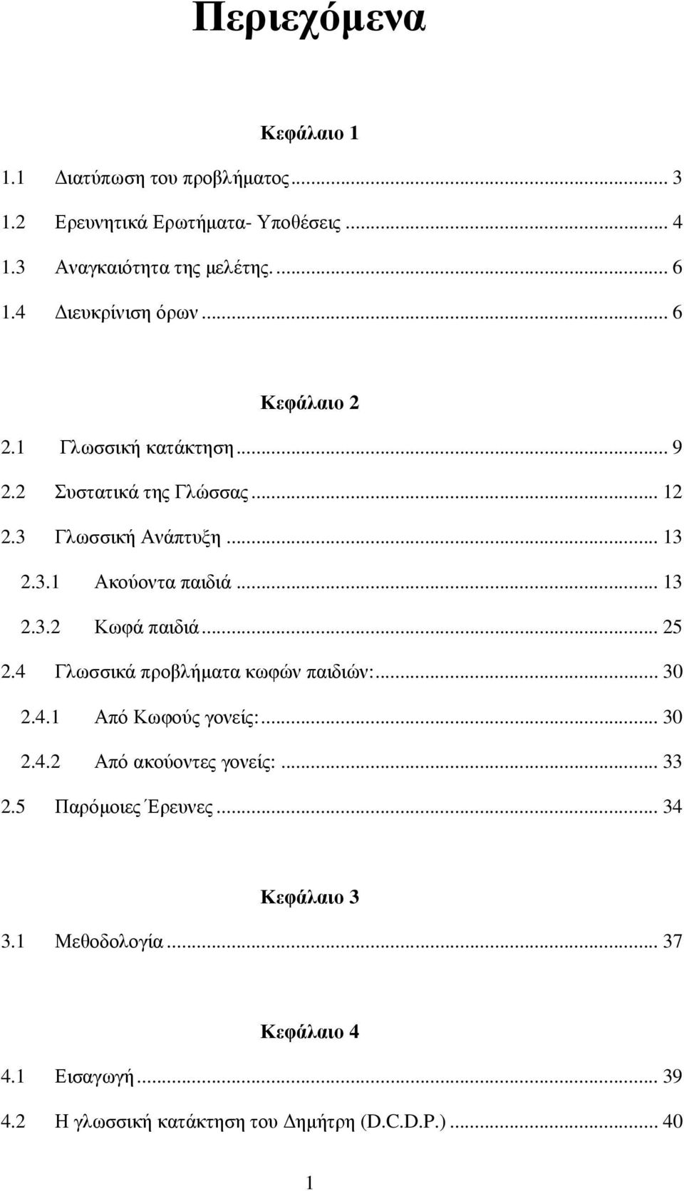 .. 13 2.3.2 Κωφά παιδιά... 25 2.4 Γλωσσικά προβλήµατα κωφών παιδιών:... 30 2.4.1 Από Κωφούς γονείς:... 30 2.4.2 Από ακούοντες γονείς:... 33 2.