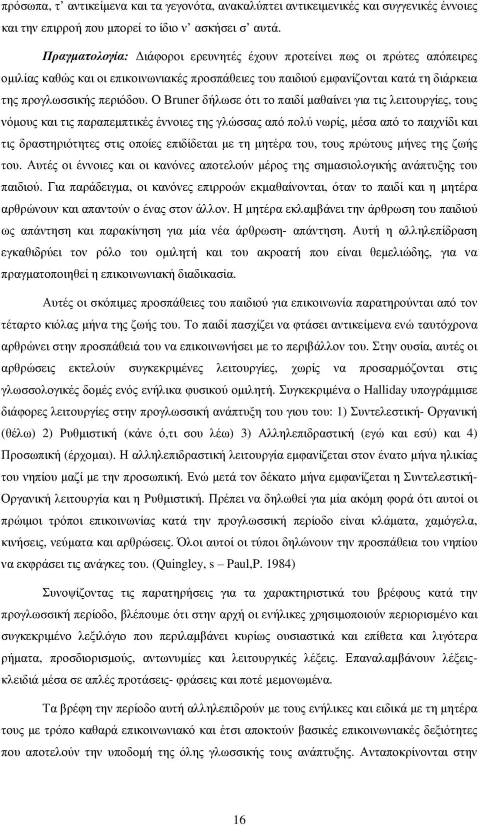 Ο Bruner δήλωσε ότι το παιδί µαθαίνει για τις λειτουργίες, τους νόµους και τις παραπεµπτικές έννοιες της γλώσσας από πολύ νωρίς, µέσα από το παιχνίδι και τις δραστηριότητες στις οποίες επιδίδεται µε