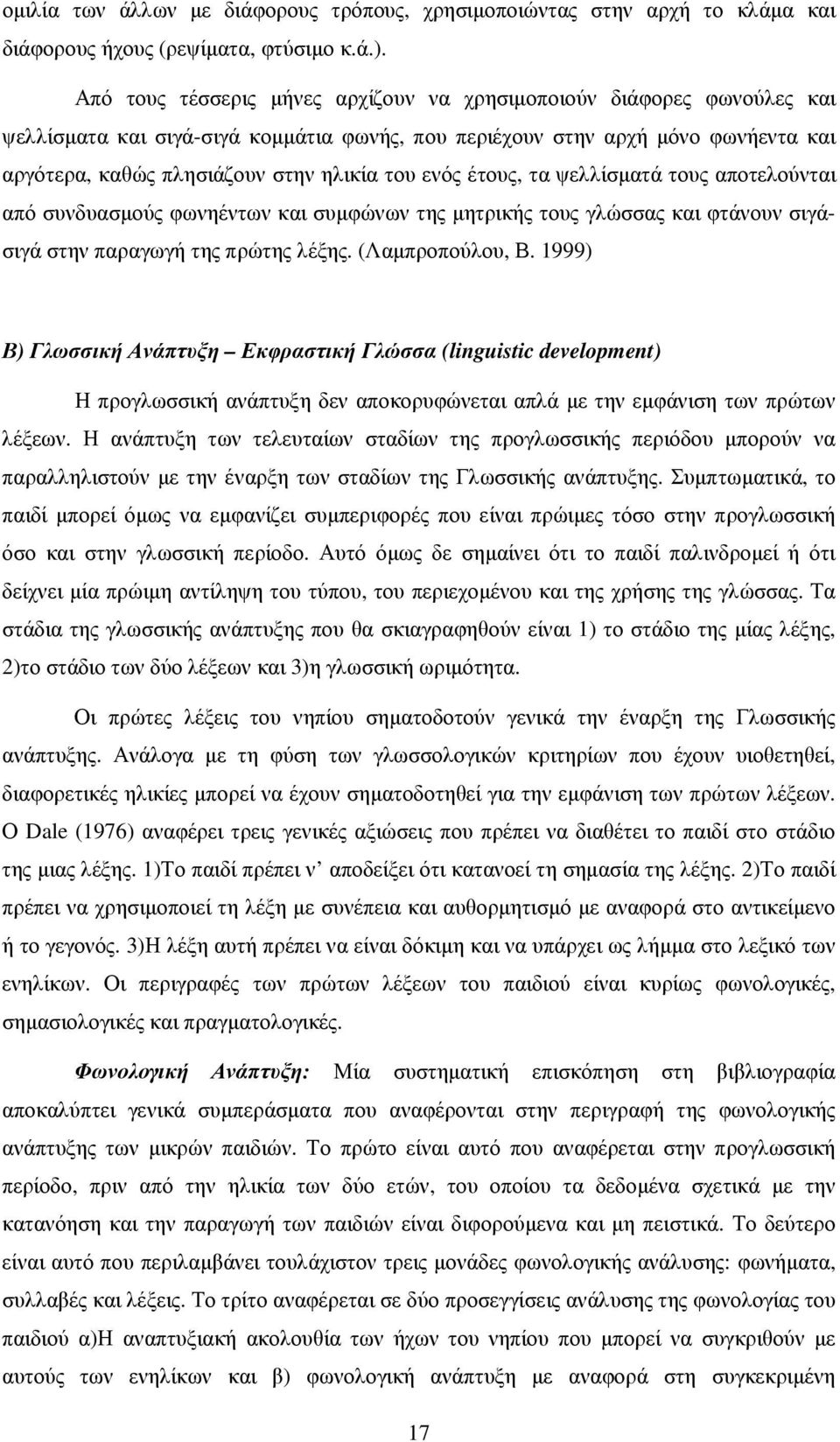 ενός έτους, τα ψελλίσµατά τους αποτελούνται από συνδυασµούς φωνηέντων και συµφώνων της µητρικής τους γλώσσας και φτάνουν σιγάσιγά στην παραγωγή της πρώτης λέξης. (Λαµπροπούλου, Β.