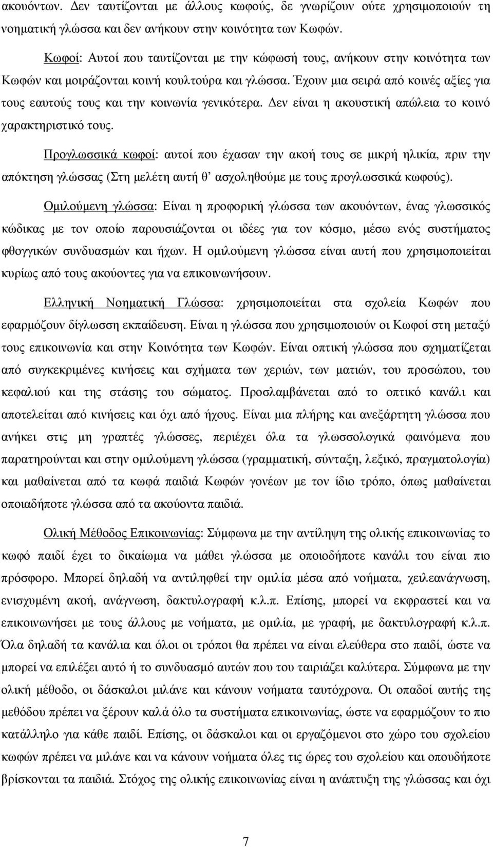 Έχουν µια σειρά από κοινές αξίες για τους εαυτούς τους και την κοινωνία γενικότερα. εν είναι η ακουστική απώλεια το κοινό χαρακτηριστικό τους.